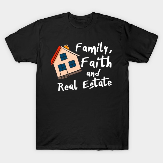 Family Faith And Real Estate T-Shirt by maxcode